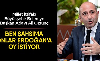 Öztunç “Ben şahsıma onlar Erdoğan’a oy istiyor”