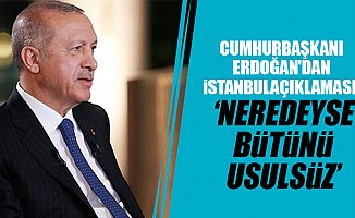 Cumhurbaşkanı Erdoğan'dan İstanbul Açıklaması: Neredeyse Bütünü Usulsüz