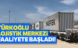 Türkoğlu lojistik merkezi faaliyete başladı!