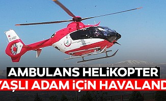 Kahramanmaraş'ta ambulans helikopter yaşlı adam için havalandı