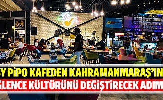 By Pipo kafeden Kahramanmaraş’ın eğlence kültürünü değiştirecek adım!