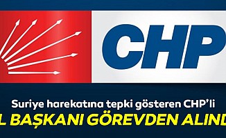 Suriye harekatına tepki gösteren CHP’li il başkanı görevden alındı