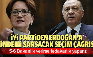 İyi Partiden Erdoğan’a gündemi sarsacak seçim çağrısı! 5-6 Bakanlık verirse fedakarlık yaparız
