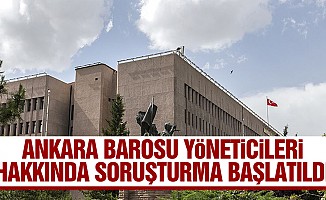Ankara Barosu Yöneticileri Hakkında Soruşturma Başlatıldı