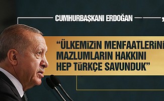 “Ülkemizin menfaatlerini ve mazlumların hakkını hep Türkçe savunduk”