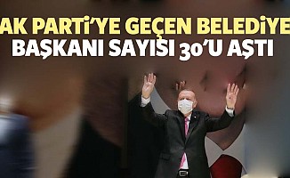 Ak Parti'ye Geçen Belediye Başkanı Sayısı 30'u Aştı