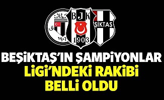 Beşiktaş'ın Şampiyonlar Ligi'ndeki Rakibi Belli Oldu