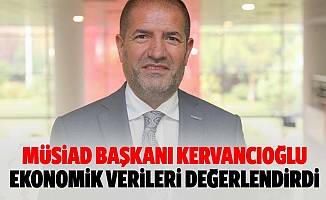 Müsiad Başkanı Kervancıoğlu Ekonomik Verileri Değerlendirdi