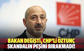 Bakan değişti, CHP’li Öztunç skandalın peşini bırakmadı!