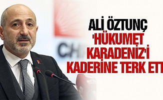 Ali Öztunç, 'Hükumet Karadeniz'i kaderine terk etti'