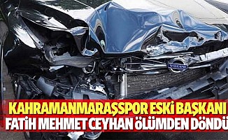Kahramanmaraşspor Eski Başkanı Fatih Mehmet Ceyhan Ölümden Döndü