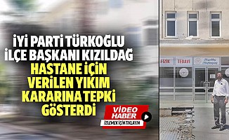 İyi Parti Türkoğlu İlçe Başkanı Kızıldağ, hastane için verilen yıkım kararına tepki gösterdi