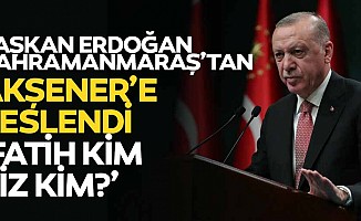 Erdoğan, Kahramanmaraş’tan Akşener’e seslendi, ‘Fatih kim, siz kim?’