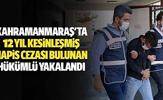 Kahramanmaraş'ta 12 yıl kesinleşmiş hapis cezası bulunan hükümlü yakalandı