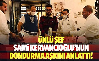 Ünlü şef, Sami Kervancıoğlu’nun dondurma aşkını anlattı!