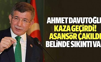 Ahmet Davutoğlu Kaza Geçirdi: Asansör Çakıldı, Belinde Sıkıntı Var