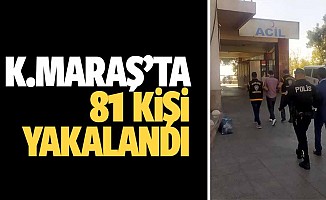 Kahramanmaraş'ta 81 kişi yakalandı