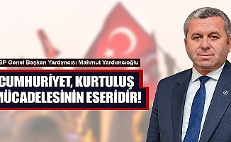 Yardımcıoğlu: Cumhuriyet, Kurtuluş Mücadelesinin Eseridir!