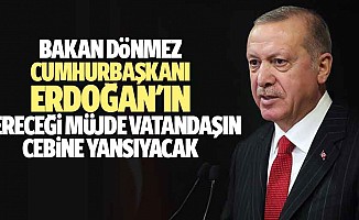 Bakan Dönmez: Cumhurbaşkanı Erdoğan'ın Vereceği Müjde Vatandaşın Cebine Yansıyacak
