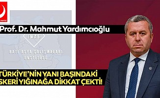 Prof. Dr. Mahmut Yardımcıoğlu, Türkiye’nin yanı başındaki askeri yığınağa dikkat çekti!