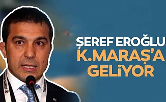 Şeref Eroğlu, Kahramanmaraş'a Geliyor