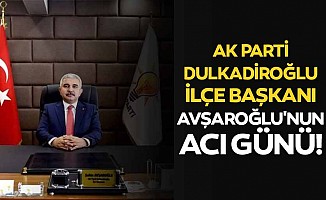Ak Parti Dulkadiroğlu ilçe başkanı Avşaroğlu'nun acı günü!