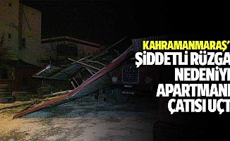 Kahramanmaraş'ta Şiddetli Rüzgar Nedeniyle Apartmanın Çatısı Uçtu