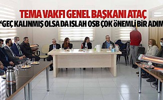 Tema Vakfı Genel Başkanı Ataç, ‘Geç kalınmış olsa da ıslah OSB çok önemli bir adım’