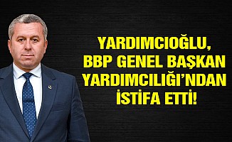 Yardımcıoğlu, BBP Genel Başkan Yardımcılığı’ndan İstifa Etti