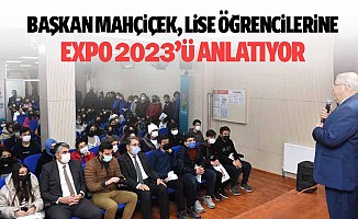 Başkan Mahçiçek, lise öğrencilerine Expo 2023’ü anlatıyor