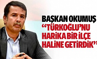 Başkan Okumuş, “Türkoğlu’nu, harika bir ilçe haline getirdik”