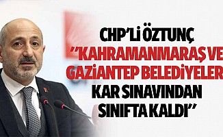 CHP'li Öztunç: "Kahramanmaraş ve Gaziantep belediyeleri kar sınavından sınıfta kaldı"