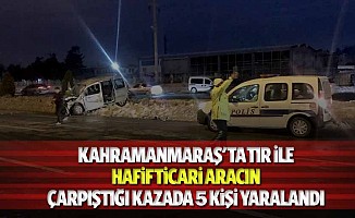 Kahramanmaraş'ta tır ile hafif ticari aracın çarpıştığı kazada 5 kişi yaralandı
