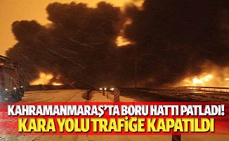 Kahramanmaraş’ta boru hattı patladı! Kara yolu trafiğe kapatıldı