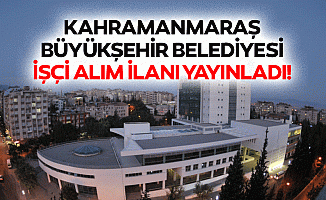 Kahramanmaraş büyükşehir belediyesi işçi alım ilanı yayınladı!