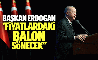 Başkan Erdoğan, 'Fiyatlardaki balon sönecek''