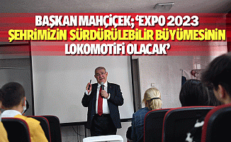 Başkan Mahçiçek; ‘Expo 2023, şehrimizin sürdürülebilir büyümesinin lokomotifi olacak’