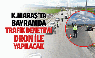 Kahramanmaraş'ta bayramda trafik denetimi dron ile yapılacak