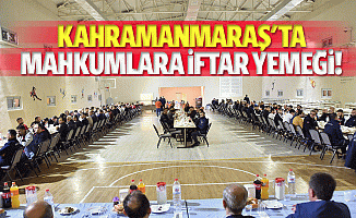 Kahramanmaraş'ta mahkumlara iftar yemeği!