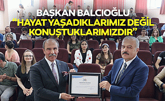 Başkan Balcıoğlu, “Hayat yaşadıklarımız değil konuştuklarımızdır”