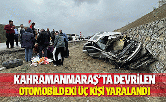 Kahramanmaraş'ta devrilen otomobildeki 3 kişi yaralandı