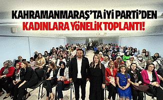 Kahramanmaraş’ta İYİ Parti’den kadınlara yönelik toplantı!