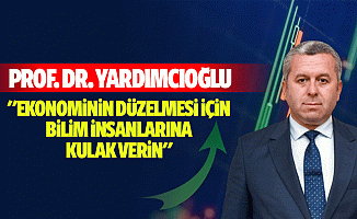 Prof. Dr. Yardımcıoğlu: "Ekonominin düzelmesi için bilim insanlarına kulak verin"