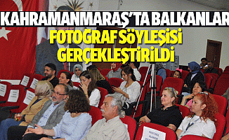 Kahramanmaraş'ta "Balkanlar" Fotoğraf Söyleşisi Gerçekleştirildi