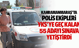 Kahramanmaraş'ta polis ekipleri, YKS'ye geç kalan 55 adayı sınava yetiştirdi
