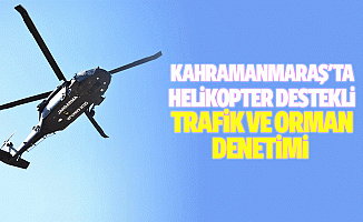 Kahramanmaraş'ta Helikopter Destekli Trafik ve Orman Denetimi