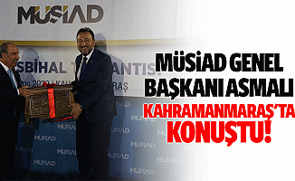 MÜSİAD Genel Başkanı Asmalı, Kahramanmaraş'ta Konuştu