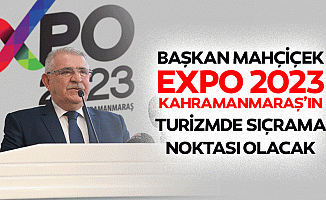 Başkan Mahçiçek, Expo 2023, Kahramanmaraş’ın Turizmde Sıçrama Noktası Olacak