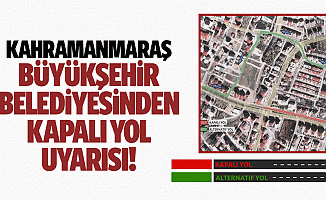 Kahramanmaraş Büyükşehir Belediyesinden kapalı yol uyarısı!