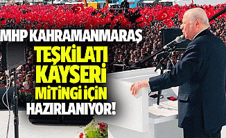 MHP Kahramanmaraş teşkilatı Kayseri mitingi için hazırlanıyor!
